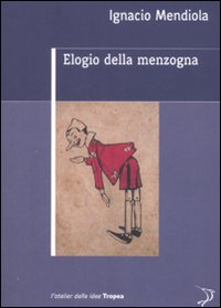 Libro Elogio della menzogna di Ignacio Mendiola - ean 9788855800266 - Marco Tropea Editore