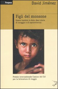 Libro Figli del monsone. Essere bambini in Asia: dieci storie di coraggio e di sopravvivenza di David Jiménez - ean 9788855800662 - Marco Tropea Editore