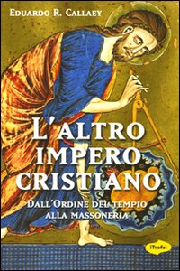 Libro altro impero cristiano. Dall'ordine del tempio alla massoneria di Eduardo R. Callaey - ean 9788855800747 - Marco Tropea Editore