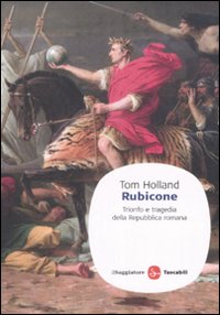 Libro Rubicone. Trionfo e tragedia della Repubblica romana di Tom Holland - ean 9788856500172 - Il Saggiatore