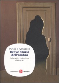 Libro Breve storia dell'ombra. Dalle origini della pittura alla Pop Art di Victor I. Stoichita - ean 9788856500745 - Il Saggiatore