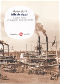 Libro Mississippi. Il grande fiume: un viaggio alle fonti dell'America di Mario Maffi - ean 9788856500837 - Il Saggiatore