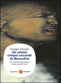 Libro ultimi cinque secondi di Mussolini. Un'inchiesta giornalistica durata quarant'anni di Giorgio Pisanò - ean 9788856501070 - Il Saggiatore