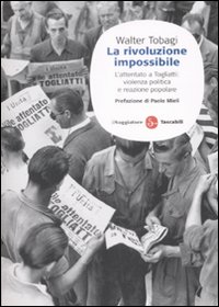 Libro rivoluzione impossibile. L'attentato a Togliatti: violenza politica e reazione popolare di Walter Tobagi - ean 9788856501124 - Il Saggiatore