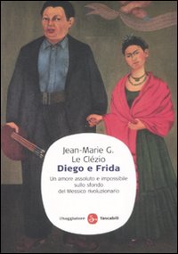 Libro Diego e Frida. Un amore assoluto e impossibile sullo sfondo del Messico rivoluzionario di Jean-Marie Gustave Le Clézio - ean 9788856501186 - Il Saggiatore