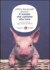 Libro maiale che cantava alla luna. La vita emotiva degli animali da fattoria di Jeffrey Moussaieff Masson - ean 9788856501339 - Il Saggiatore