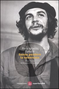 Libro Senza perdere la tenerezza. Vita e morte di Ernesto Che Guevara di Paco Ignacio II Taibo - ean 9788856501582 - Il Saggiatore