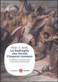 Libro battaglia che fermò l'impero romano. La disfatta di Quintilio Varo nella selva di Teutoburgo di Peter S. Wells - ean 9788856501698 - Il Saggiatore