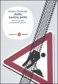 Libro Sulla nostra pelle. Mercato globale o movimento globale? di Noam Chomsky - ean 9788856501742 - Il Saggiatore