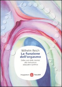 Libro funzione dell'orgasmo. Dalla cura delle nevrosi alla rivoluzione sessuale e politica di Wilhelm Reich - ean 9788856502008 - Il Saggiatore