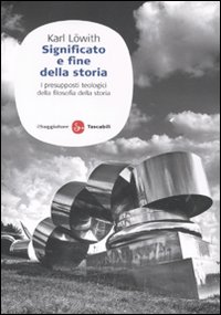 Libro Significato e fine della storia. I presupposti teologici della filosofia della storia di Karl Löwith - ean 9788856502060 - Il Saggiatore