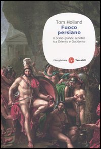 Libro Fuoco persiano. Il primo grande scontro tra Oriente e Occidente di Tom Holland - ean 9788856502558 - Il Saggiatore
