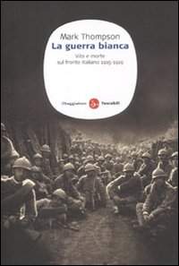 Libro guerra bianca. Vita e morte sul fronte italiano 1915-1919 di Mark Thompson - ean 9788856502954 - Il Saggiatore