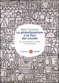 Libro globalizzazione e la fine del sociale. Per comprendere il mondo contemporaneo di Alain Touraine - ean 9788856503012 - Il Saggiatore