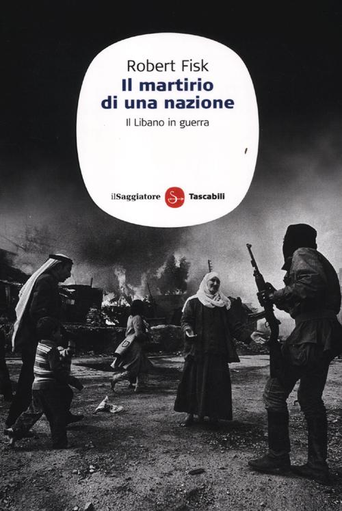 Libro martirio di una nazione. Il Libano in guerra di Robert Fisk - ean 9788856503265 - Il Saggiatore