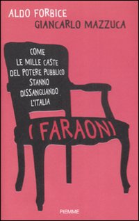 Libro faraoni. Come le mille caste del potere pubblico stanno dissanguando l'Italia di Aldo Forbice; Giancarlo Mazzuca - ean 9788856600179 - Piemme