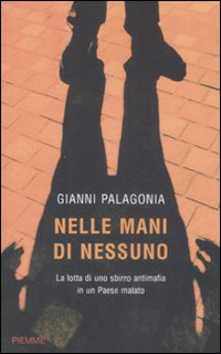 Libro Nelle mani di nessuno. La lotta di uno sbirro antimafia in un Paese malato di Gianni Palagonia - ean 9788856602043 - Piemme