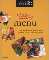 Libro Magico menù. Tanti menu dall'antipasto al dolce per tutti i gusti e tutte le occasioni di  - ean 9788856602050 - Piemme