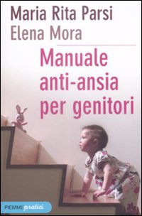 Libro Manuale anti-ansia per genitori di Maria Rita Parsi; Elena Mora - ean 9788856605778 - Piemme