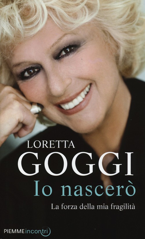 Libro Io nascerò. La forza della mia fragilità di Loretta Goggi - ean 9788856633238 - Piemme