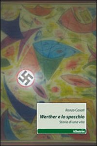 Libro Werther e lo specchio. Storia di una vita di Renzo Casati - ean 9788856742794 - Gruppo Albatros Il Filo