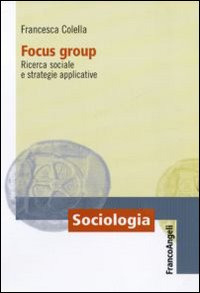 Libro Focus group. Ricerca sociale e strategie applicative di Francesca Colella - ean 9788856839593 - Franco Angeli