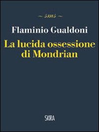 Libro lucida ossessione di Mondrian di Flaminio Gualdoni - ean 9788857213392 - Skira