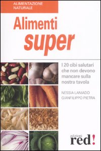 Libro Alimenti super. I 20 cibi che non devono mancare sulla nostra tavola di Nessia Laniado; Gianfilippo Pietra - ean 9788857300078 - Red Edizioni