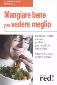 Libro Mangiare bene per vedere meglio. Gustose ricette e menù prelibati per la salute della vista di Maurizio Cusani; Debora Bionda - ean 9788857300146 - Red Edizioni