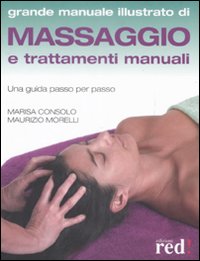 Libro Massaggio e trattamenti manuali. Una guida passo per passo di Marisa Consolo; Maurizio Morelli - ean 9788857300269 - Red Edizioni