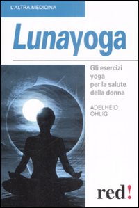 Libro Lunayoga. Gli esercizi yoga per la salute della donna di Adelheid Ohlig - ean 9788857300313 - Red Edizioni