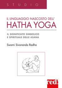 Libro Linguaggio nascosto dell'hatha yoga. Il significato simbolico e spirituale delle asana di Swami Sivananda Radha - ean 9788857301457 - Red Edizioni