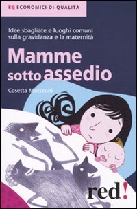Libro Mamme sotto assedio. Idee sbagliate e luoghi comuni sulla gravidanza e la maternità di Cosetta Matteoni - ean 9788857301617 - Red Edizioni