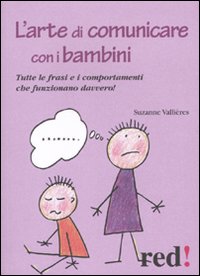 Libro arte di comunicare con i bambini. Le frasi e i comportamenti che funzionano davvero di Suzanne Vallières - ean 9788857301631 - Red Edizioni
