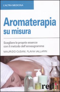 Libro Aromaterapia su misura. Scegliere le proprie essenze con il metodo dell'enneagramma di Maurizio Cusani; Flavia Vallarin - ean 9788857301785 - Red Edizioni