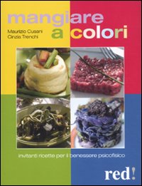 Libro Mangiare a colori. Invitanti ricette per il benessere psicofisico di Maurizio Cusani; Cinzia Trenchi - ean 9788857301860 - Red Edizioni