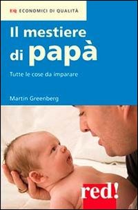 Libro mestiere di papà. Tutte le cose da imparare di Martin Greenberg - ean 9788857302201 - Red Edizioni