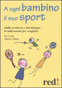 Libro A ogni bambino il suo sport. Dalla scrittura e dal disegno le indicazioni per scegliere di Evi Crotti; Alberto Magni - ean 9788857302348 - Red Edizioni