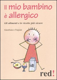 Libro mio bambino è allergico. Gli alimenti e le ricette più sicure di Gianfranco Trapani - ean 9788857302478 - Red Edizioni