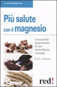 Libro Più salute con il magnesio. Le proprietà terapeutiche di uno straordinario minerale di Raul Vergini - ean 9788857302836 - Red Edizioni
