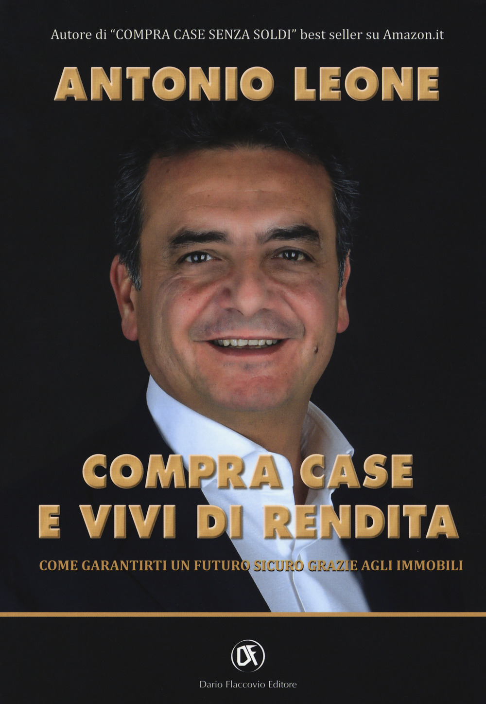Libro Compra case e vivi di rendita. Come garantirti un futuro sicuro grazie agli immobili di Antonio Leone - ean 9788857907079 - Flaccovio Dario