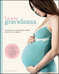 Libro mia gravidanza. Tutto quello che desideri sapere per viverla al meglio di  - ean 9788858003657 - Gribaudo