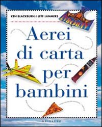 Libro Aerei di carta per bambini di Ken Blackburn; Jeff Lammers - ean 9788858003671 - Gribaudo