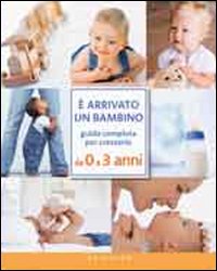 Libro È arrivato un bambino. Guida completa per crescerlo da 0 a 3 anni di  - ean 9788858003756 - Gribaudo