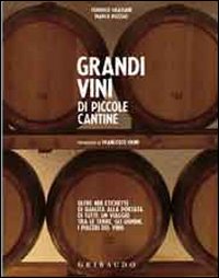 Libro Grandi vini di piccole cantine. Oltre 400 etichette di qualità alla portata di tutti: un viaggio tra le terre