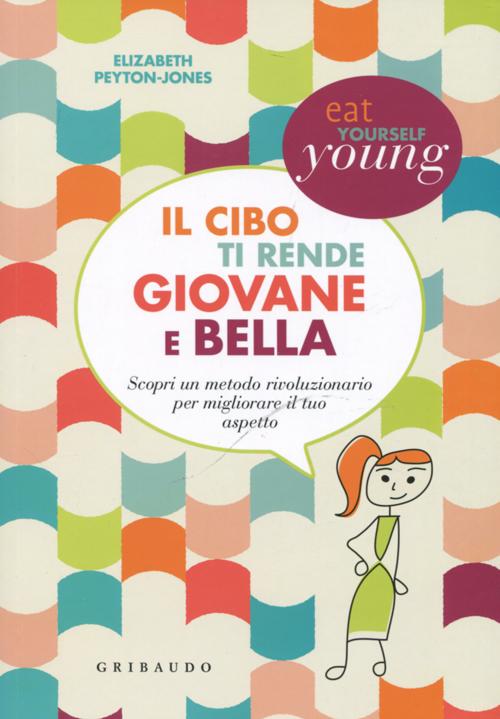 Libro cibo ti rende giovane e bella. Scopri un metodo rivoluzionario per migliorare il tuo aspetto di Elizabeth Peyton-Jones - ean 9788858005934 - Gribaudo