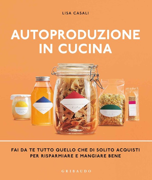 Libro Autoproduzione in cucina. Fai da te tutto quello che di solito acquisti per risparmiare e mangiare bene di Lisa Casali - ean 9788858006375 - Gribaudo