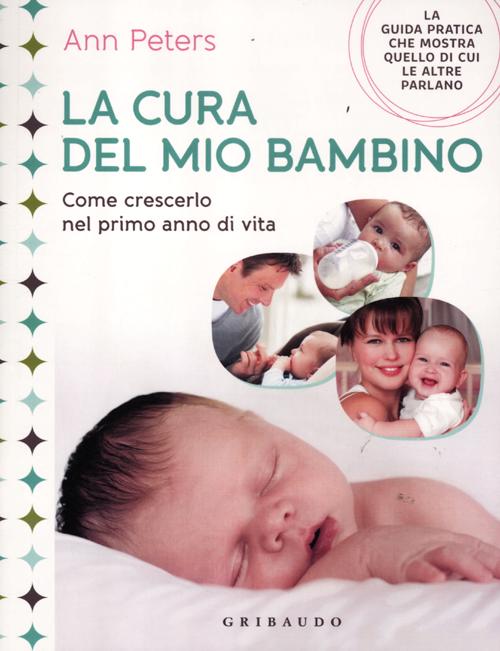 Libro cura del mio bambino. Come crescerlo nel primo anno di vita di Ann Peters - ean 9788858006443 - Gribaudo
