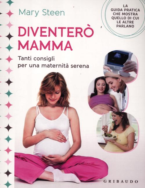 Libro Diventerò mamma. Tanti consigli per una maternità serena di Mary Steen - ean 9788858006450 - Gribaudo