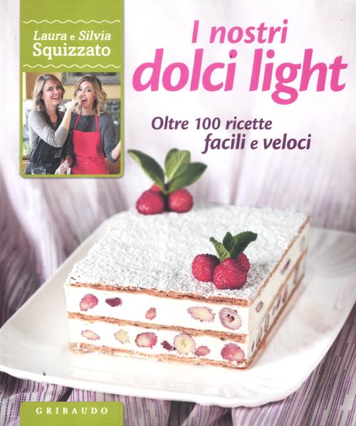 Libro nostri dolci light. Oltre 100 ricette facili e veloci di Laura Squizzato; Silvia Squizzato - ean 9788858006511 - Gribaudo